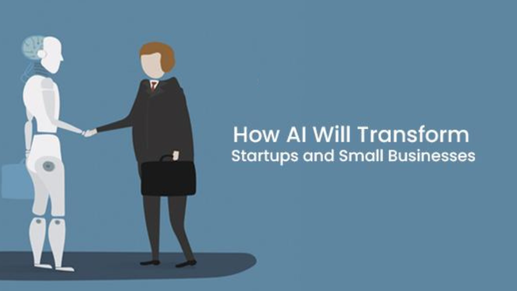 How Ai Will Transform Startups And Small Businesses.